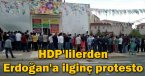 HDP\'lilerden Erdoğan\'a ilginç protesto