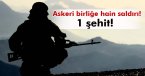 Şırnak\'ta askeri birliğe saldırı: 1 şehit
