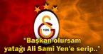 \'Başkan olursam yatağı Ali Sami Yen\'e serip..\'