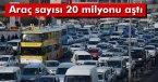 Türkiye\'de kayıtlı araç sayısı 20 milyonu aştı