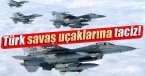 Türk savaş uçaklarına taciz!