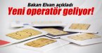 Bakan Elvan açıkladı: \'Yeni mobil operatör geliyor\'