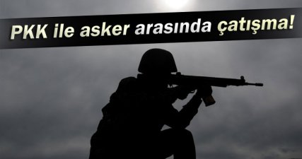 PKK ile asker arasında çatışma!