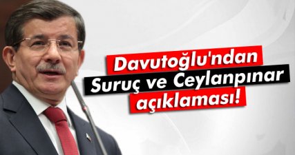 Başbakan Davutoğlu’ndan ‘Suruç’ ve ‘Ceylanpınar’ açıklaması