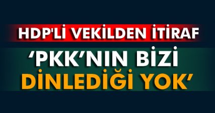 HDP'li vekilden itiraf: ‘PKK’nın bizi dinlediği yok’