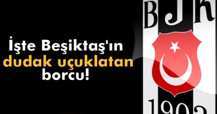 Beşiktaş'ın borcu 971 milyon TL