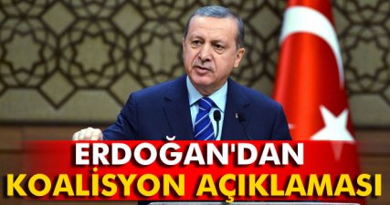Erdoğan'dan koalisyon açıklaması