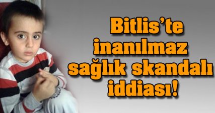 Bitlis'te inanılmaz sağlık skandalı iddiası!