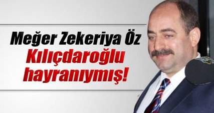 Meğer Zekeriya Öz Kılıçdaroğlu hayranıymış!