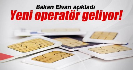 Bakan Elvan açıkladı: 'Yeni mobil operatör geliyor'