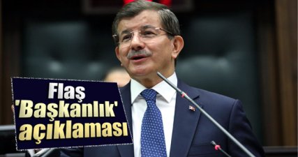 Davutoğlu'ndan flaş 'Başkanlık' açıklaması