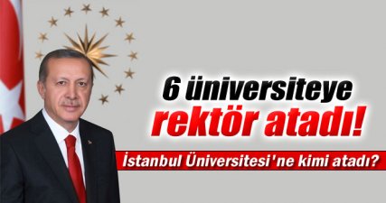 Erdoğan’dan 6 üniversiteye rektör ataması!